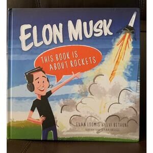 Elon Musk: This Book Is About Rockets by Evan Loomis/Levi Bethune